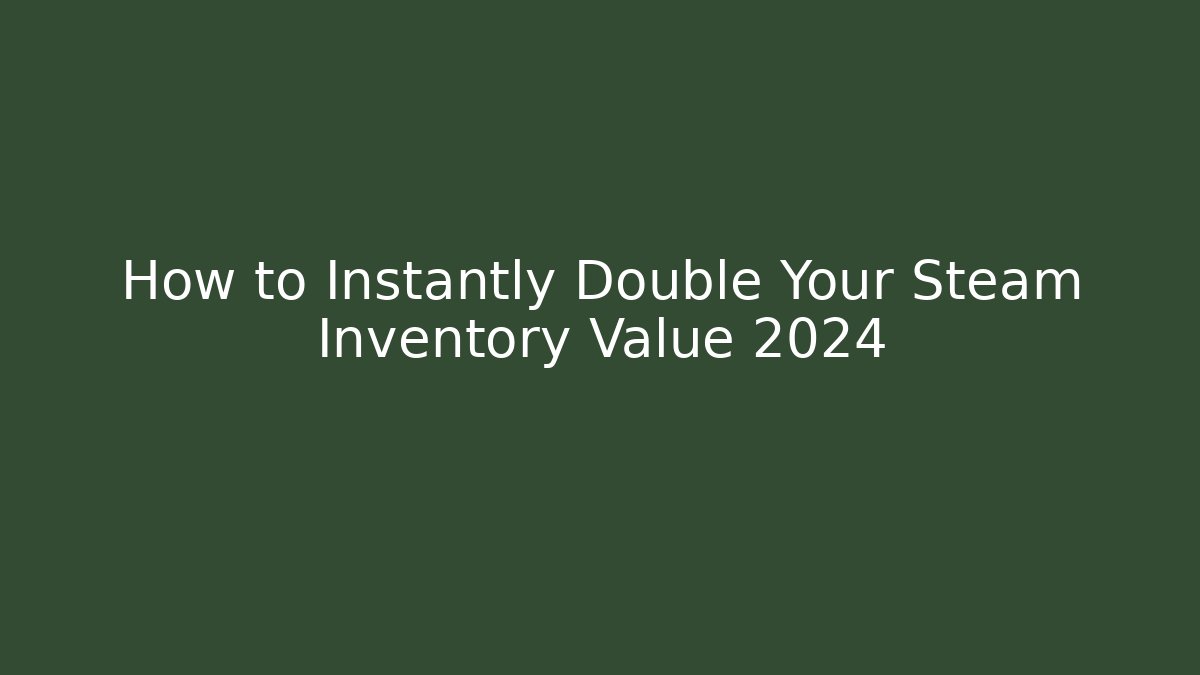 How to Instantly Double Your Steam Inventory Value 2024