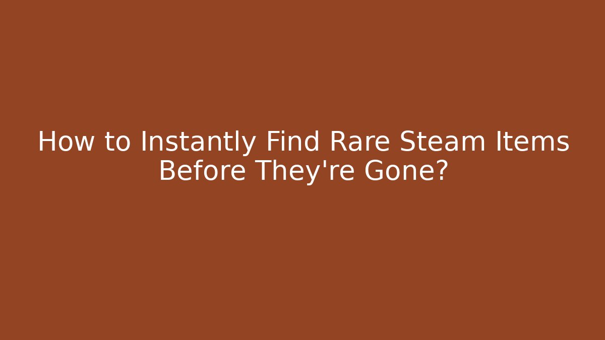 How to Instantly Find Rare Steam Items Before They're Gone?