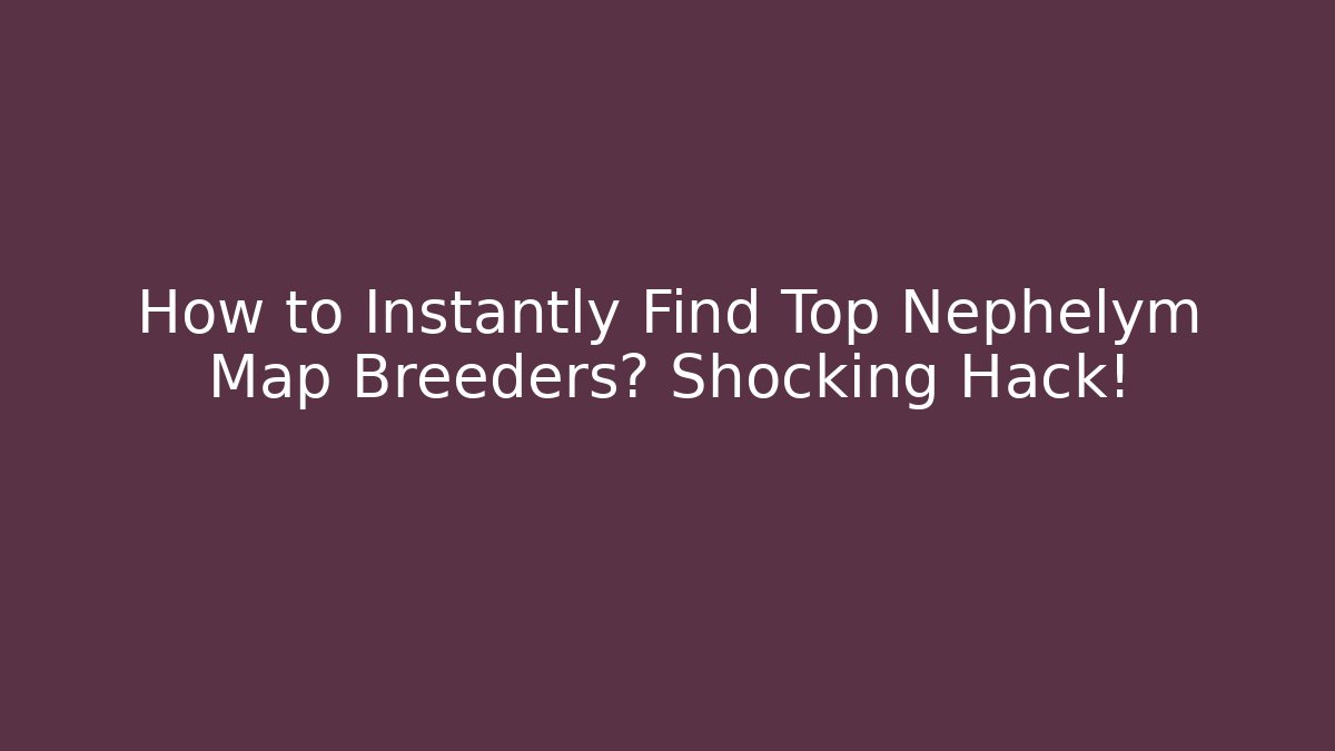 How to Instantly Find Top Nephelym Map Breeders? Shocking Hack!