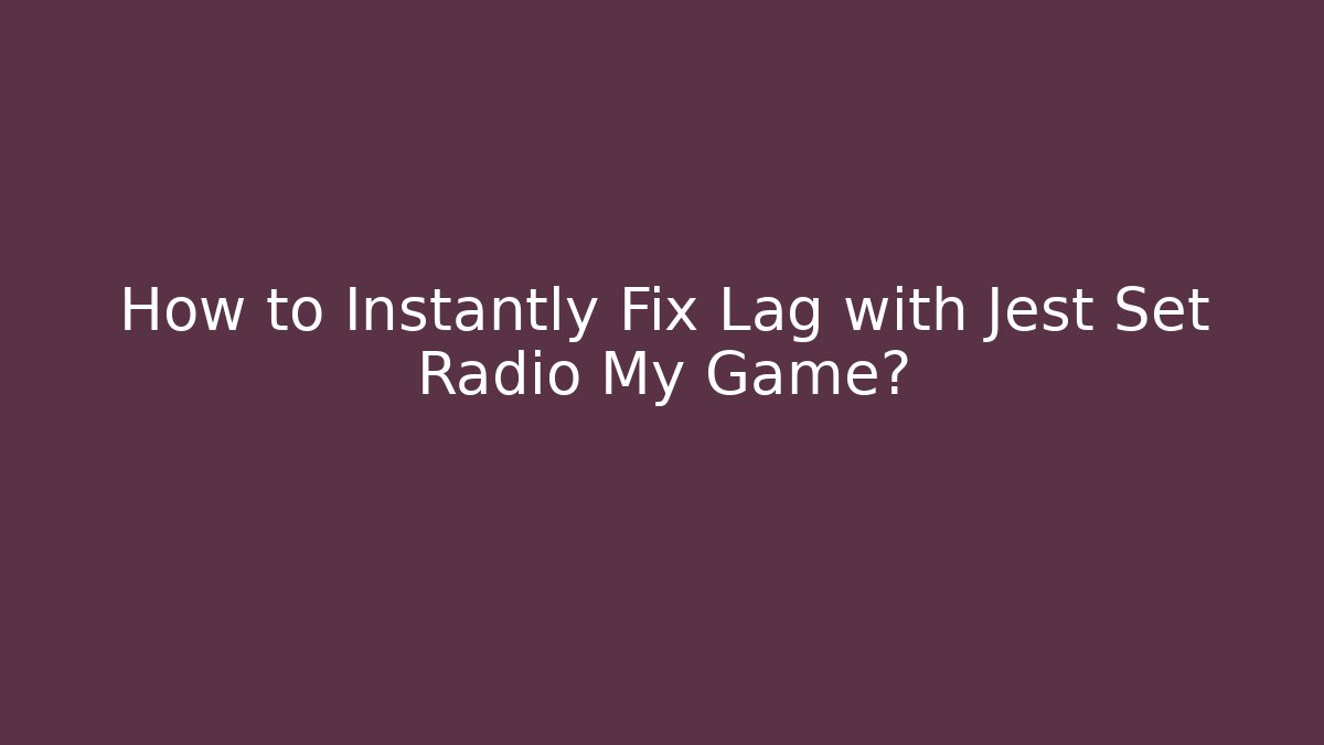 How to Instantly Fix Lag with Jest Set Radio My Game?