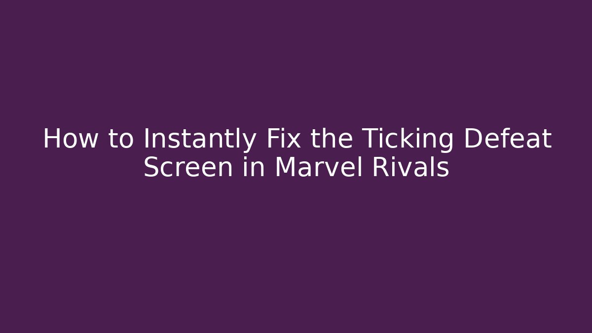 How to Instantly Fix the Ticking Defeat Screen in Marvel Rivals