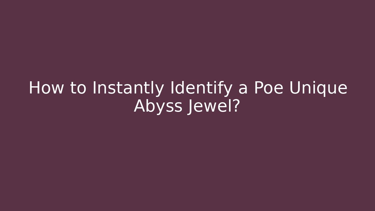 How to Instantly Identify a Poe Unique Abyss Jewel?