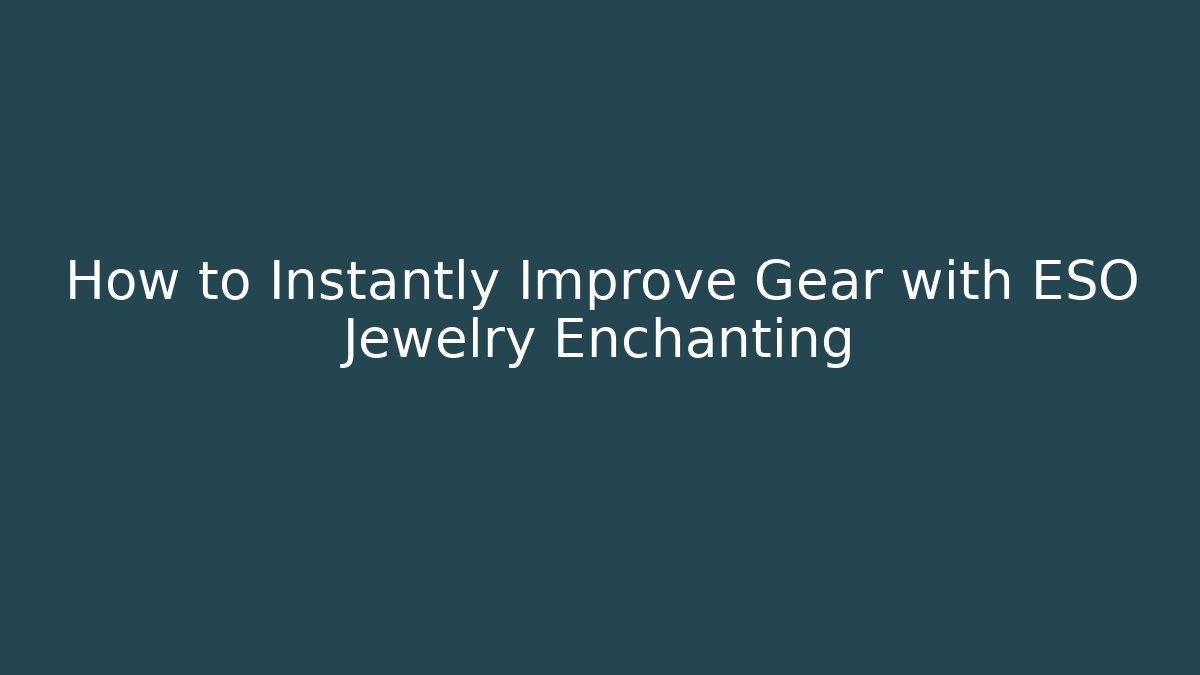 How to Instantly Improve Gear with ESO Jewelry Enchanting