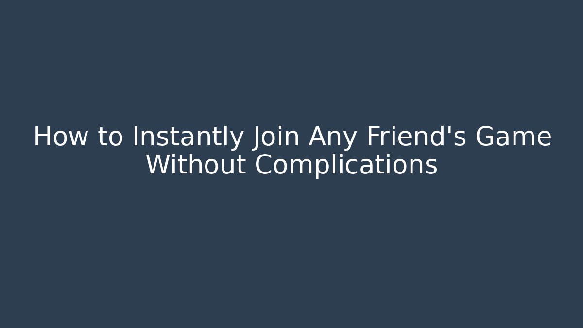 How to Instantly Join Any Friend's Game Without Complications