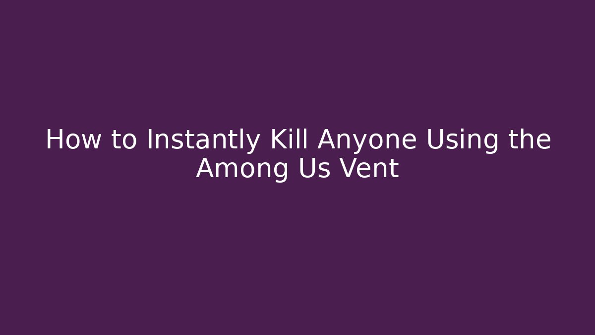 How to Instantly Kill Anyone Using the Among Us Vent