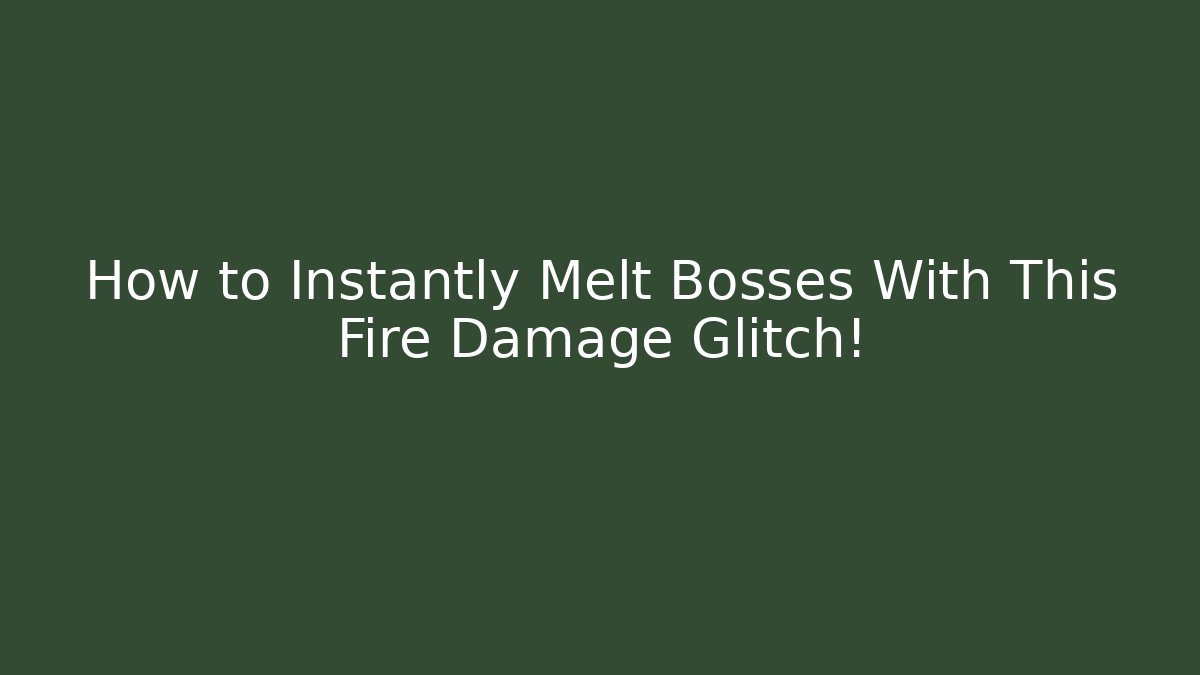 How to Instantly Melt Bosses With This Fire Damage Glitch!