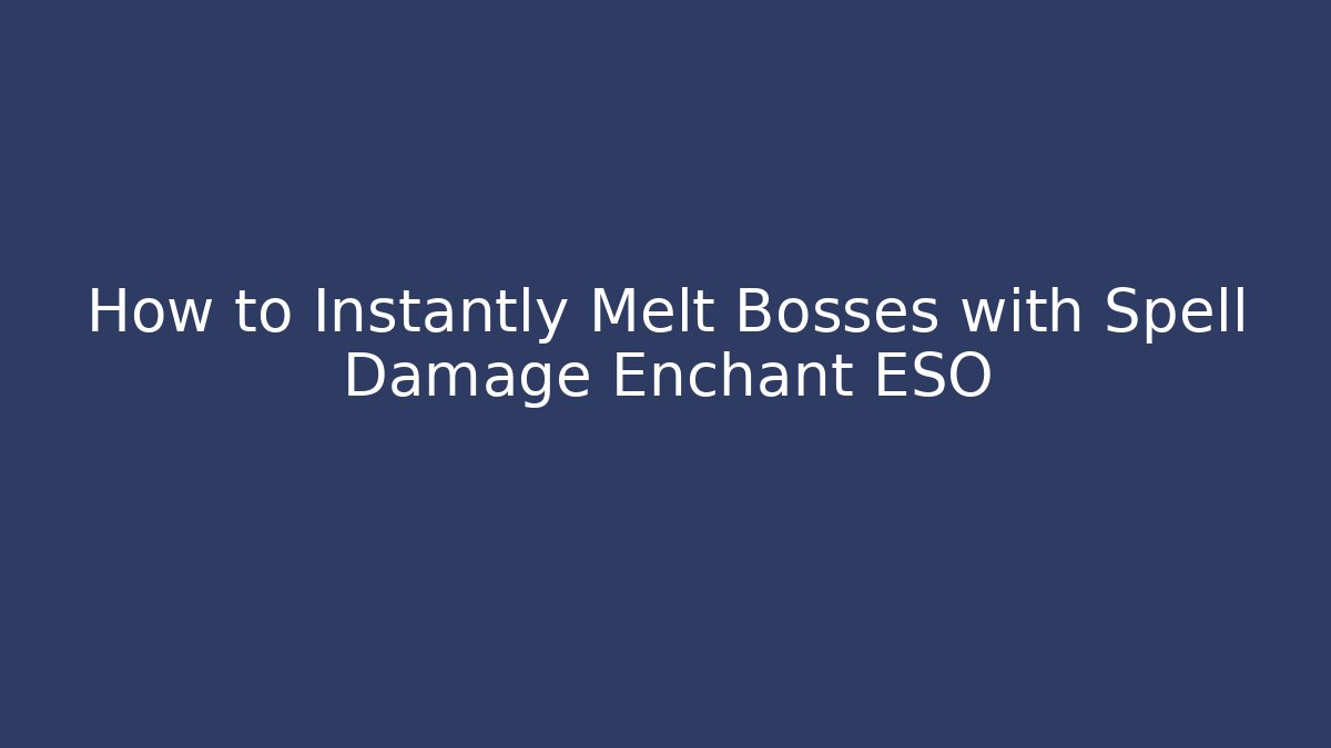 How to Instantly Melt Bosses with Spell Damage Enchant ESO