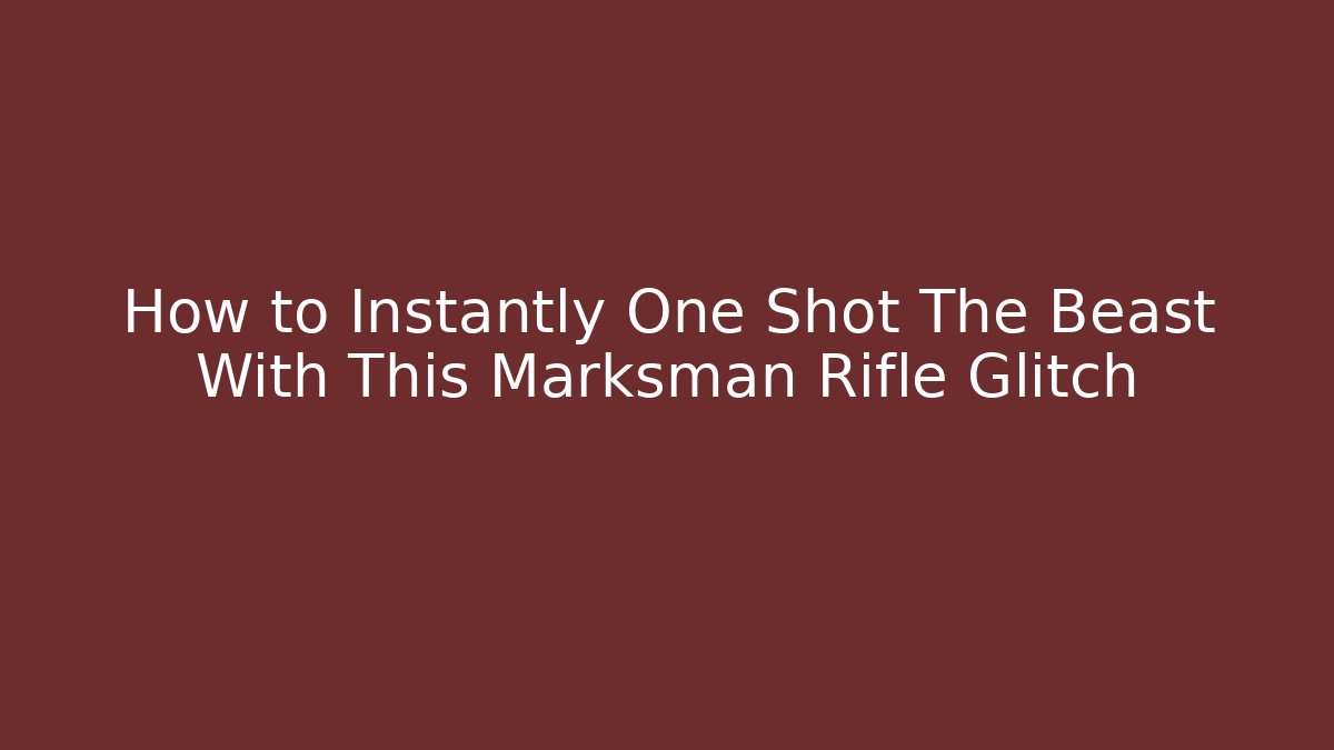 How to Instantly One Shot The Beast With This Marksman Rifle Glitch