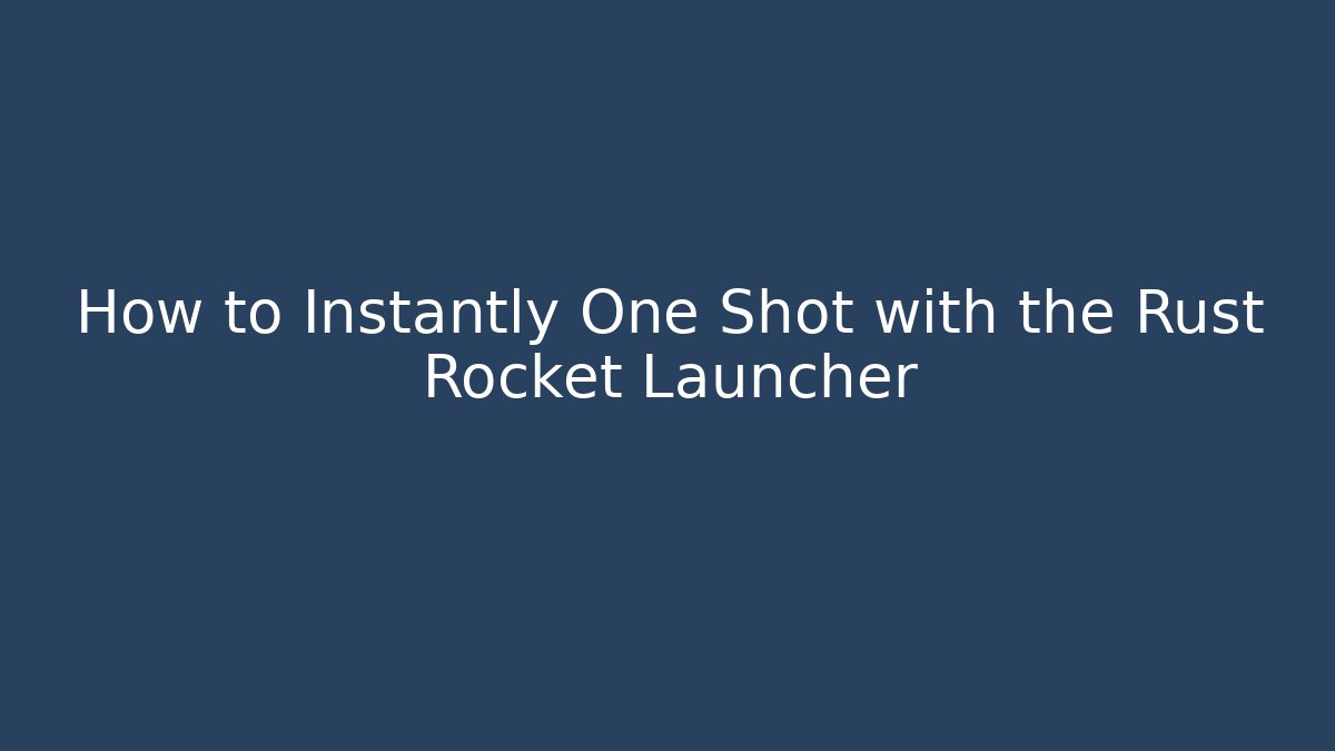 How to Instantly One Shot with the Rust Rocket Launcher - Create More Assets