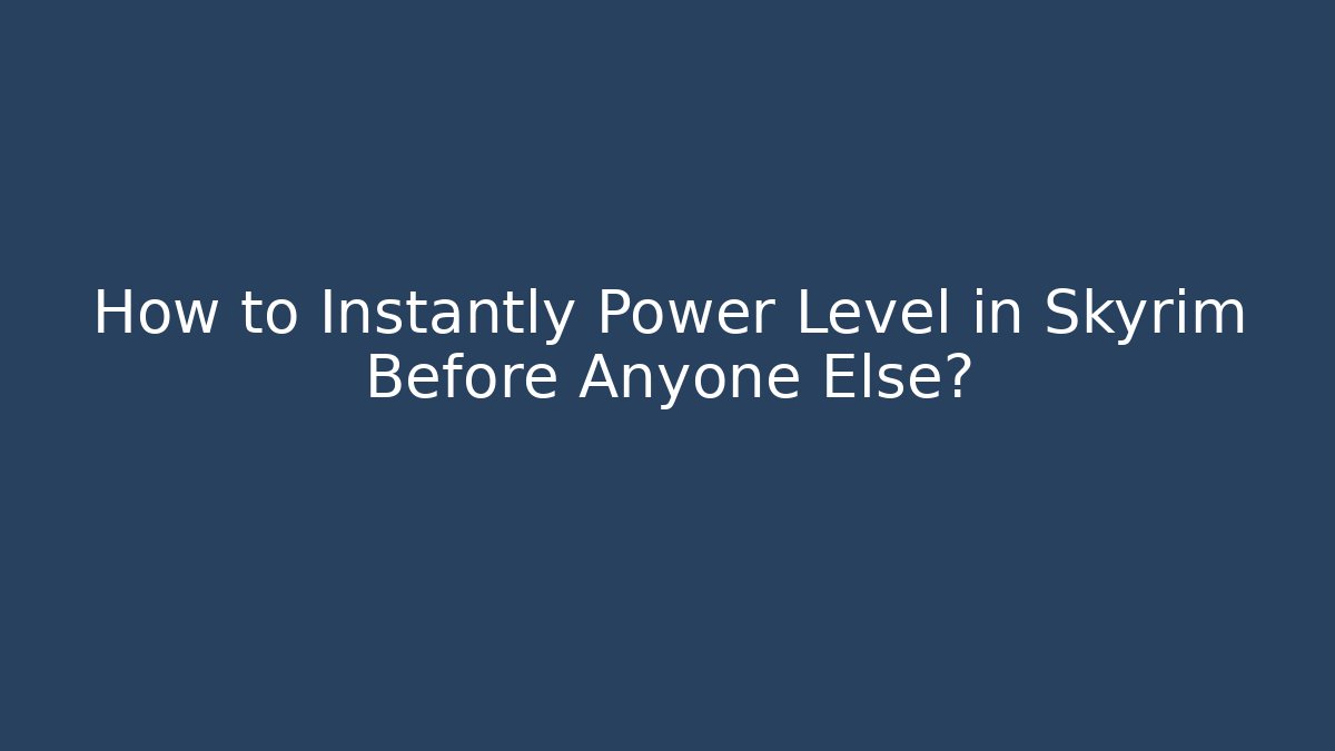 How to Instantly Power Level in Skyrim Before Anyone Else?