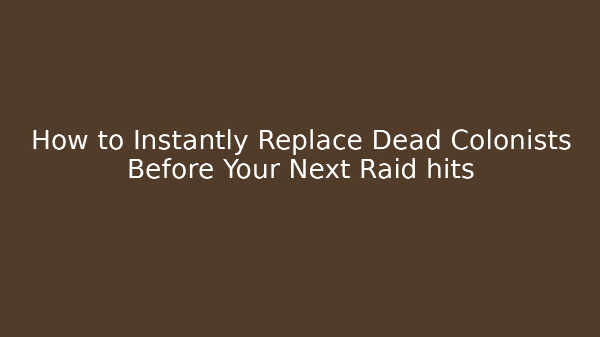 How to Instantly Replace Dead Colonists Before Your Next Raid hits