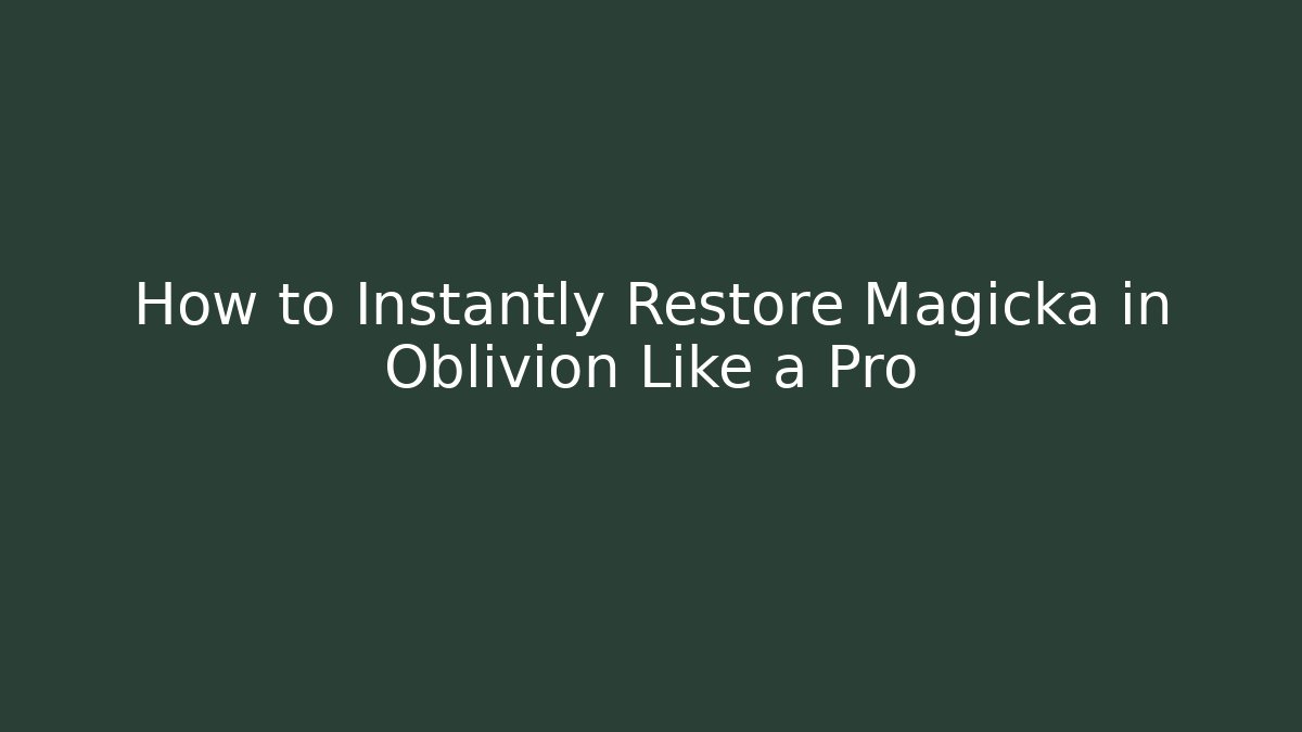 How to Instantly Restore Magicka in Oblivion Like a Pro