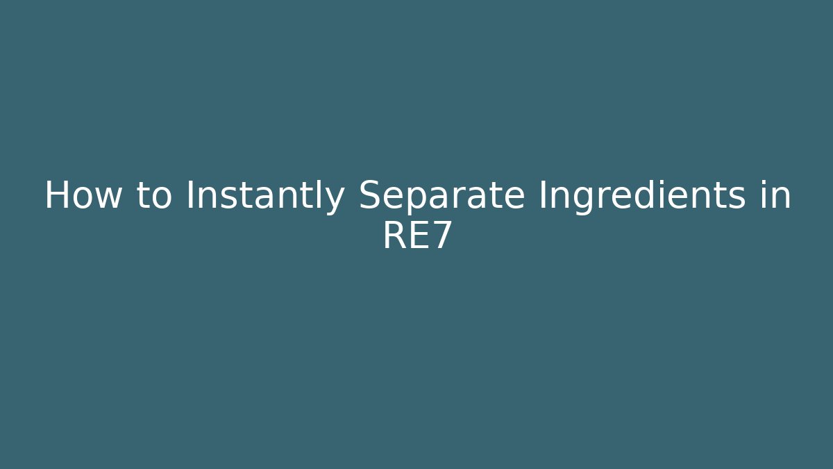How to Instantly Separate Ingredients in RE7