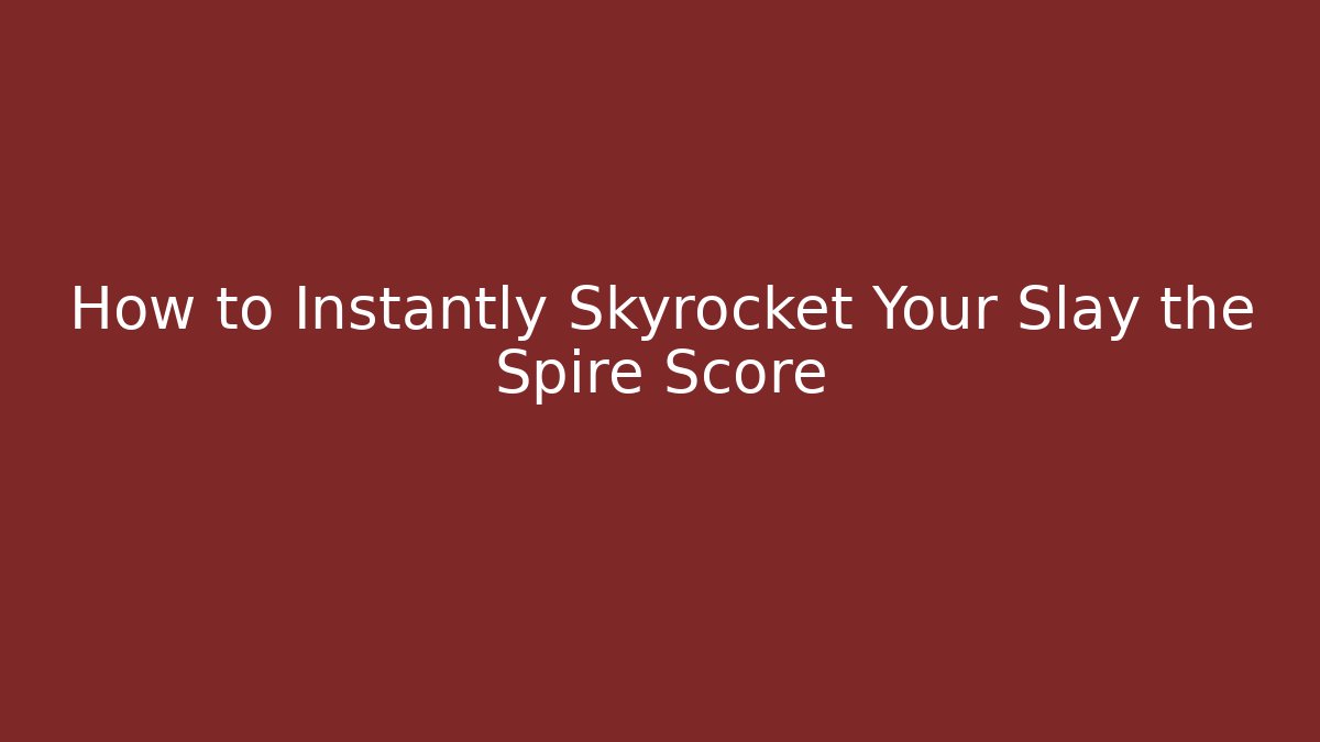 How to Instantly Skyrocket Your Slay the Spire Score
