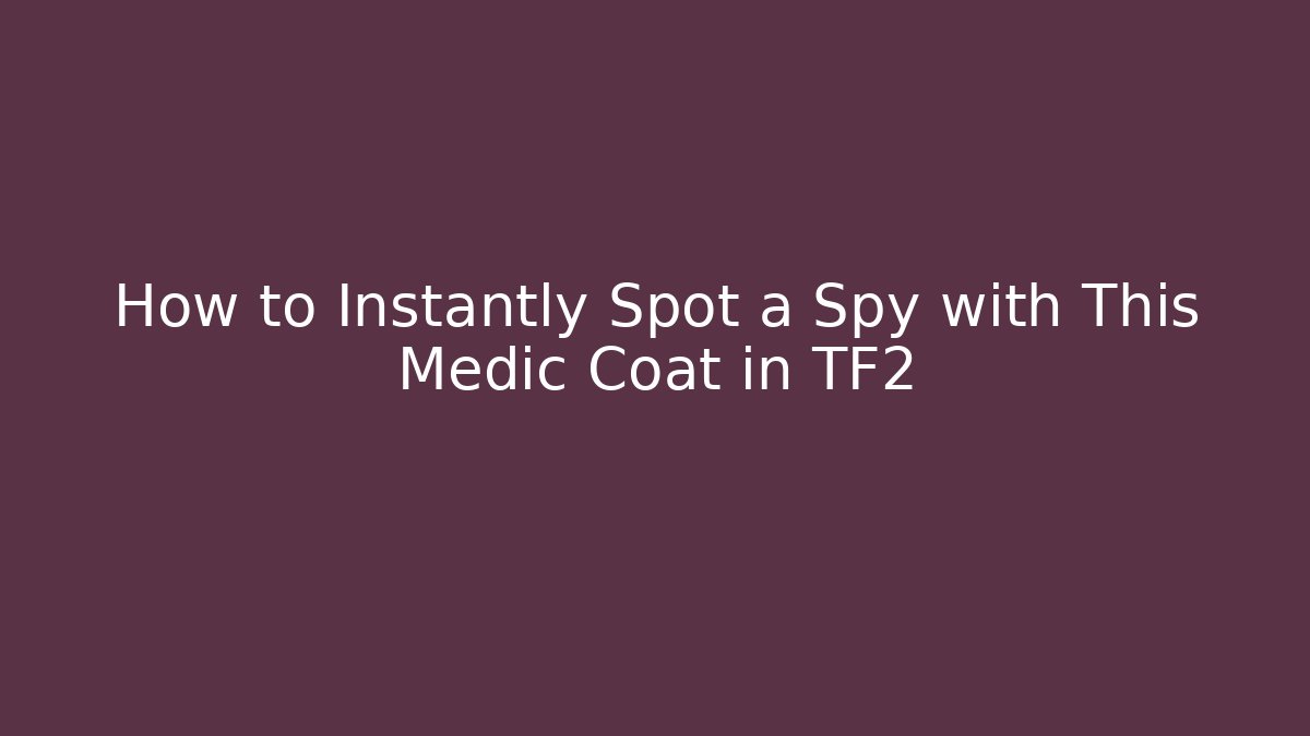How to Instantly Spot a Spy with This Medic Coat in TF2