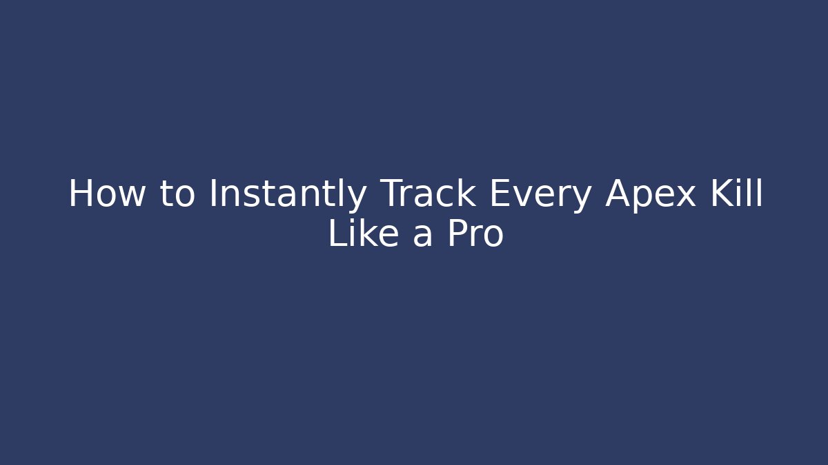 How to Instantly Track Every Apex Kill Like a Pro - Create More Assets