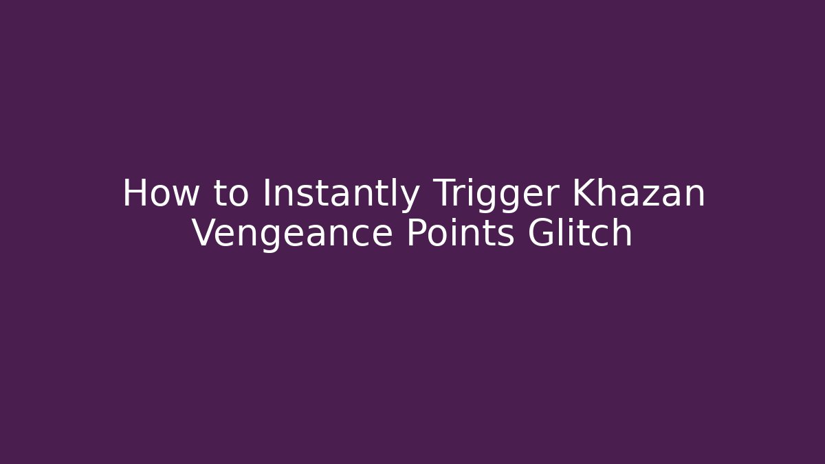 How to Instantly Trigger Khazan Vengeance Points Glitch