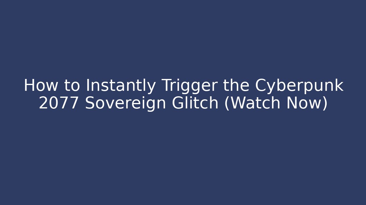 How to Instantly Trigger the Cyberpunk 2077 Sovereign Glitch (Watch Now)
