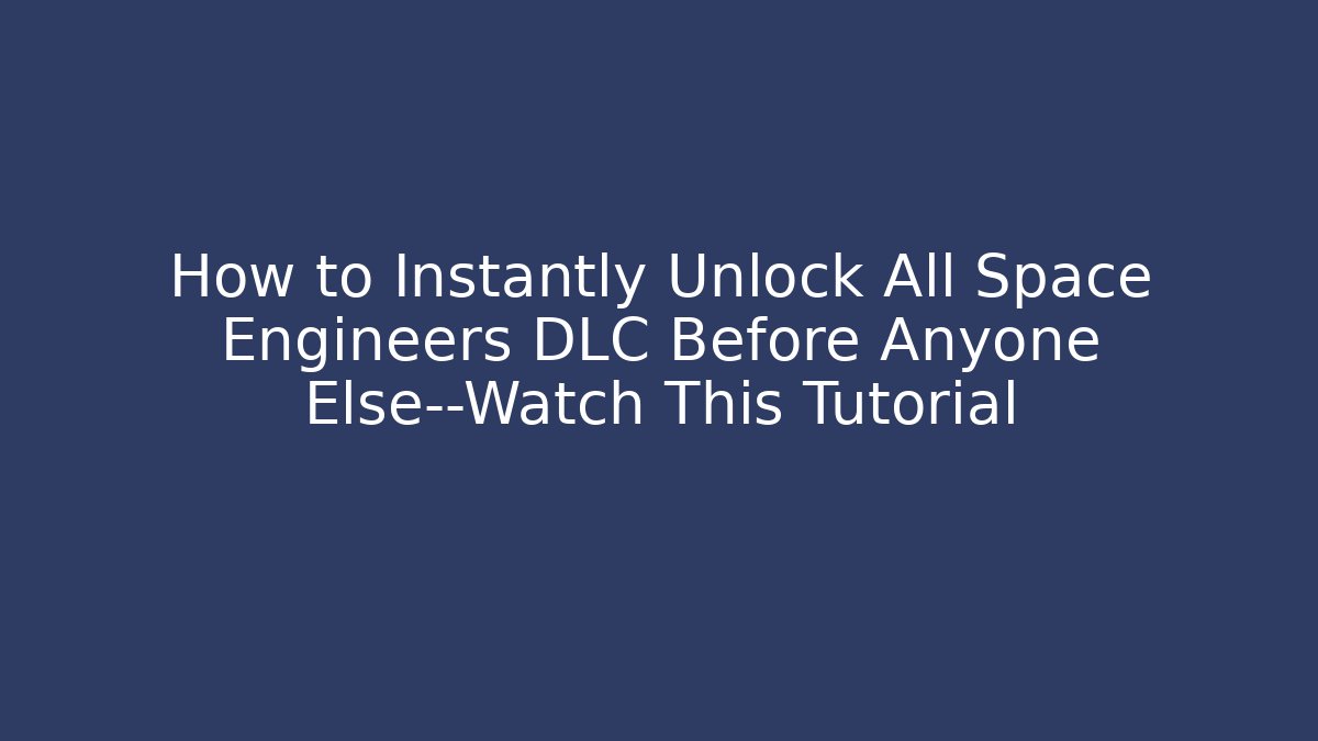 How to Instantly Unlock All Space Engineers DLC Before Anyone Else—Watch This Tutorial