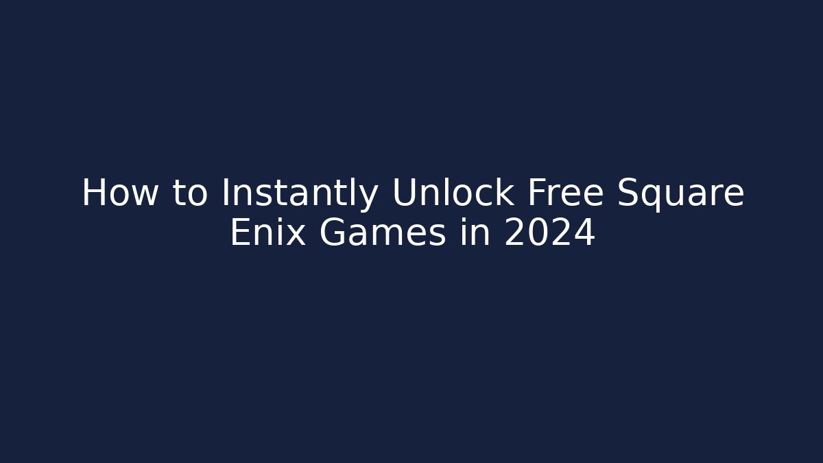 How to Instantly Unlock Free Square Enix Games in 2024
