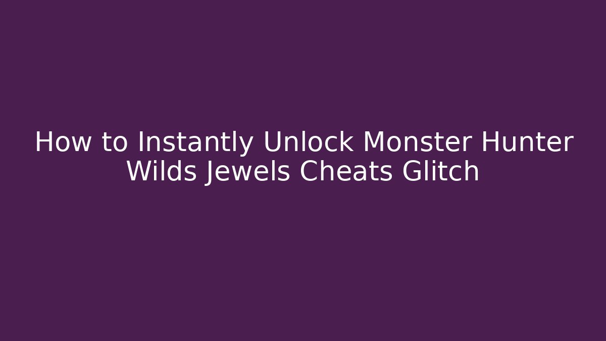 How to Instantly Unlock Monster Hunter Wilds Jewels Cheats Glitch
