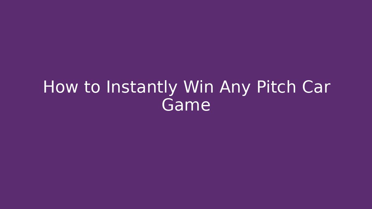 How to Instantly Win Any Pitch Car Game