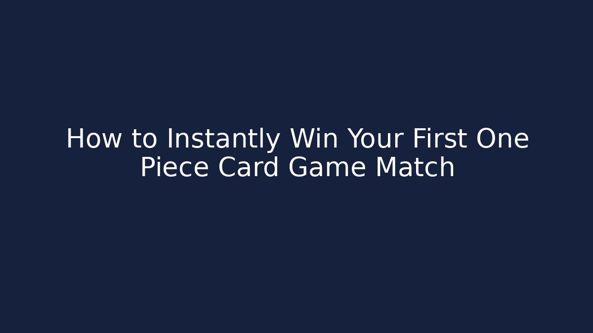 How to Instantly Win Your First One Piece Card Game Match