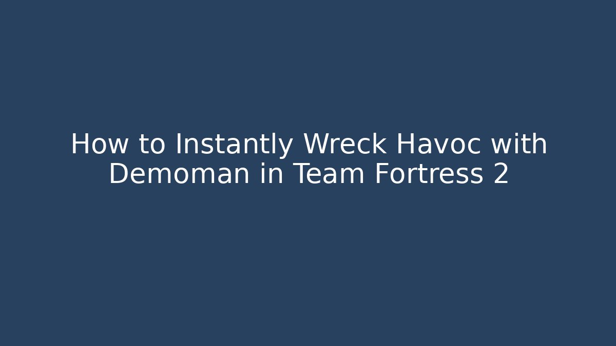 How to Instantly Wreck Havoc with Demoman in Team Fortress 2