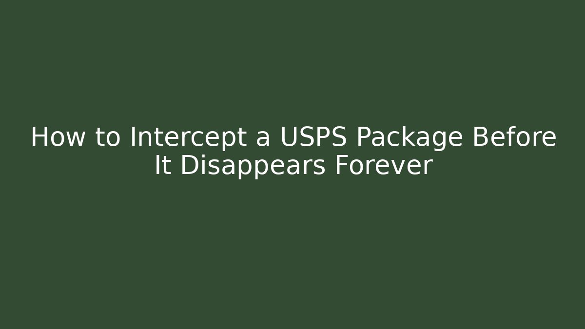 How to Intercept a USPS Package Before It Disappears Forever