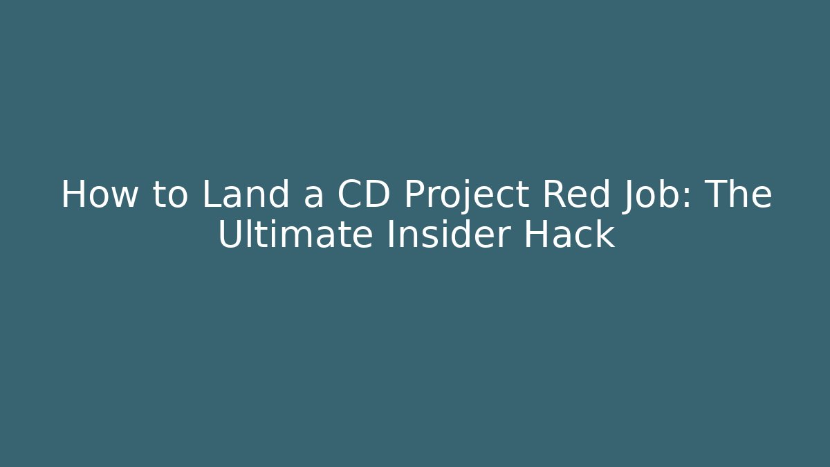 How to Land a CD Project Red Job: The Ultimate Insider Hack
