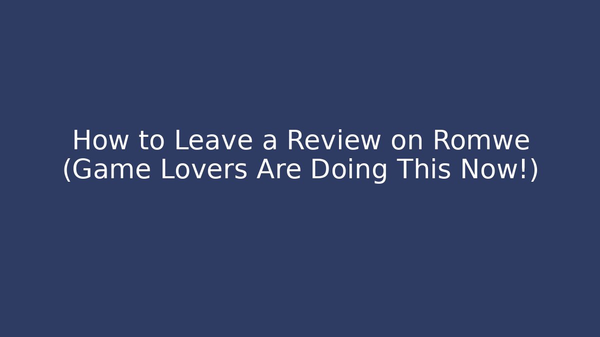 How to Leave a Review on Romwe (Game Lovers Are Doing This Now!)