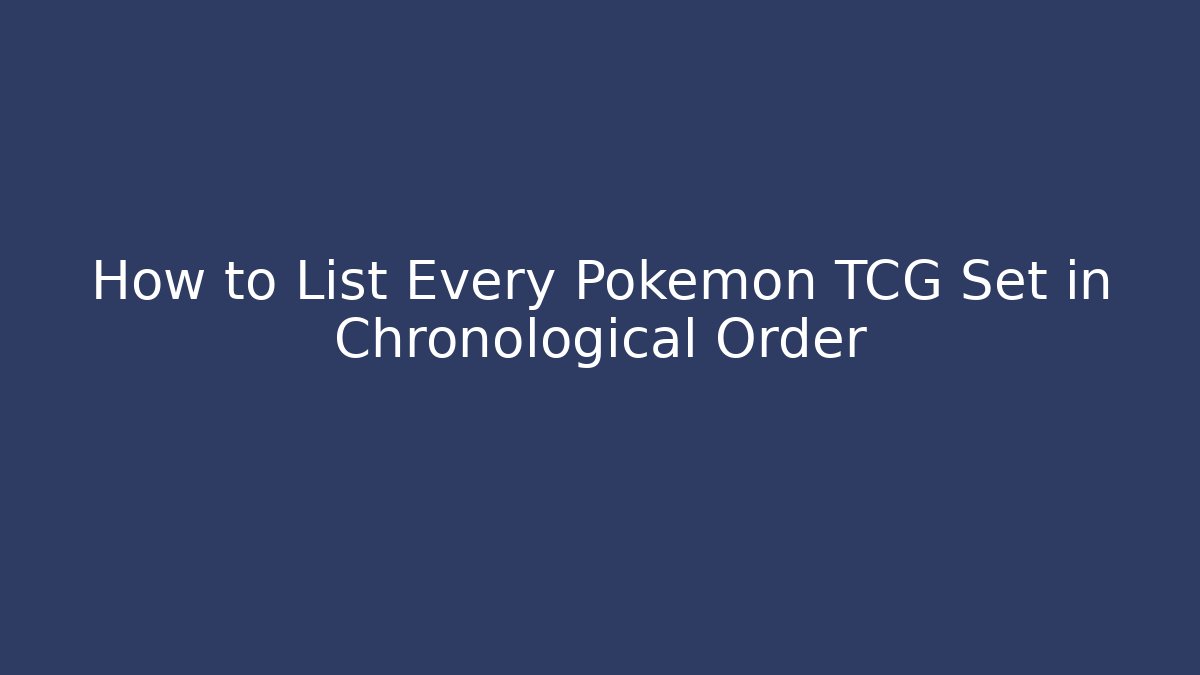 How to List Every Pokémon TCG Set in Chronological Order