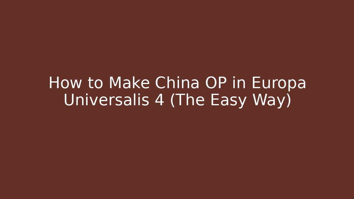 How to Make China OP in Europa Universalis 4 (The Easy Way)
