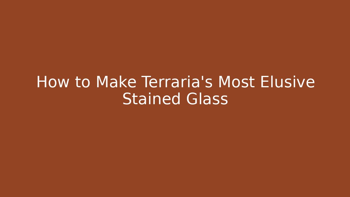 How to Make Terraria's Most Elusive Stained Glass