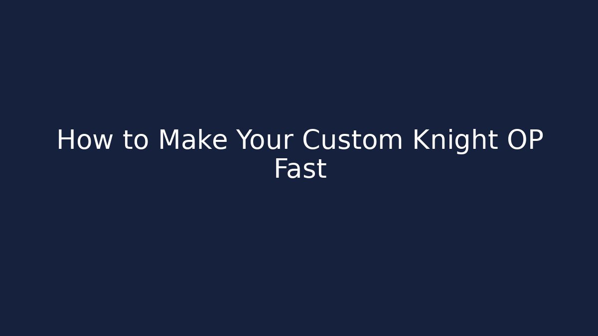 How to Make Your Custom Knight OP Fast