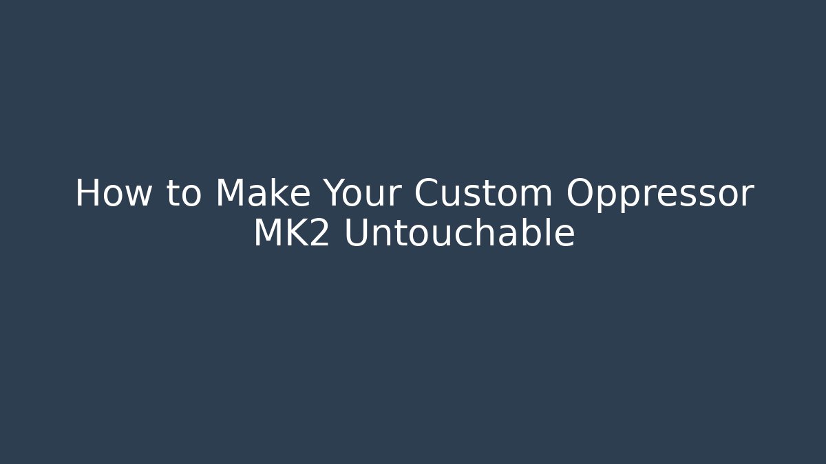 How to Make Your Custom Oppressor MK2 Untouchable - Create More Assets