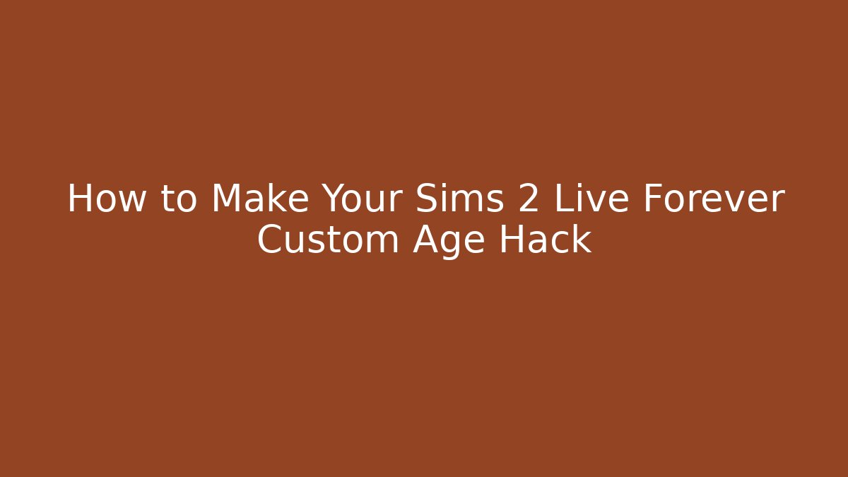 How to Make Your Sims 2 Live Forever Custom Age Hack