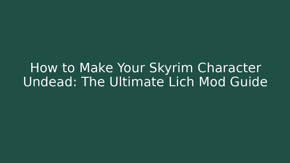 How to Make Your Skyrim Character Undead: The Ultimate Lich Mod Guide