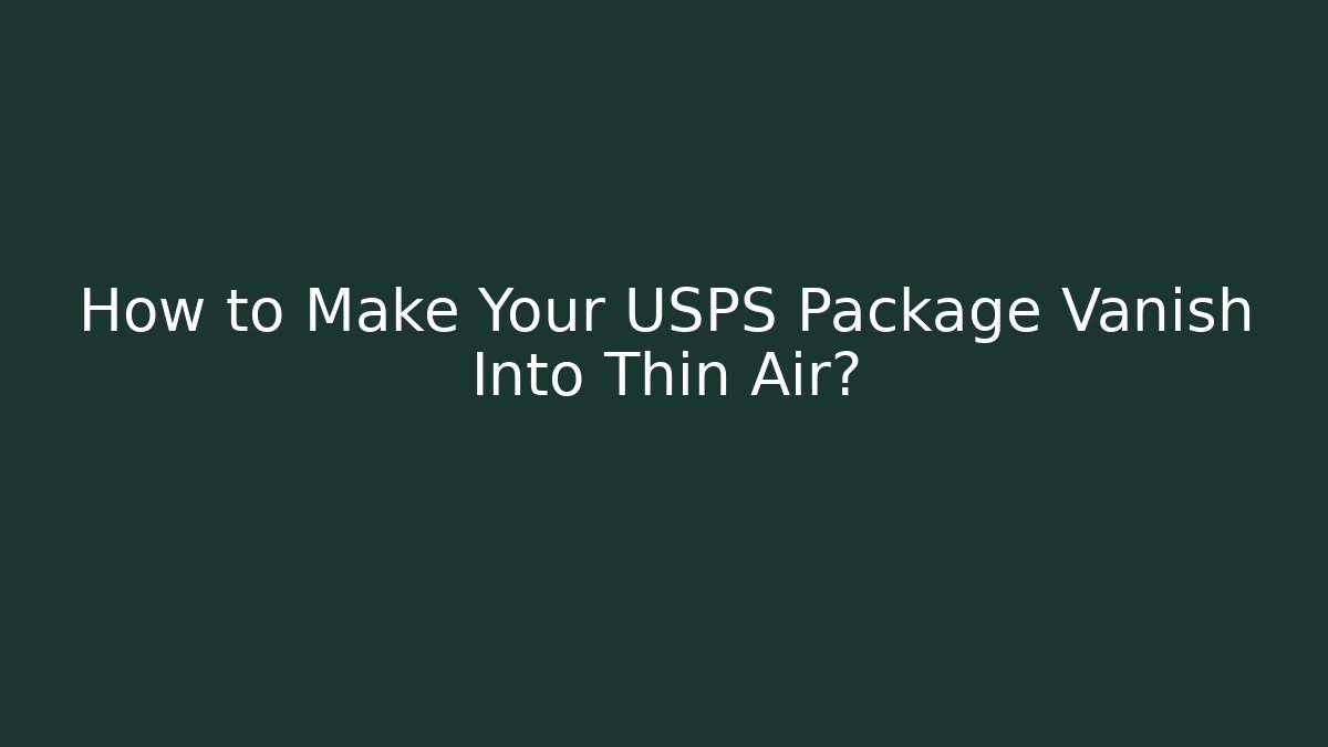 How to Make Your USPS Package Vanish Into Thin Air?