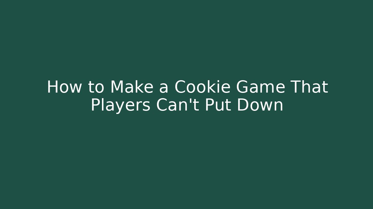How to Make a Cookie Game That Players Can't Put Down - Create More Assets