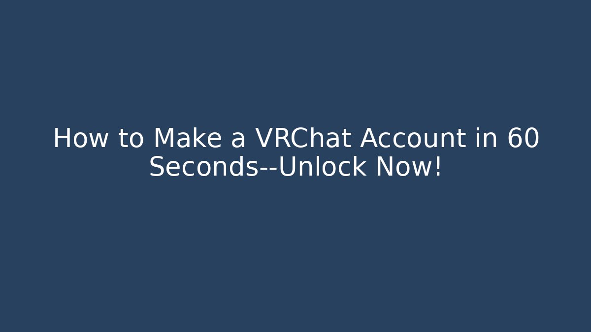How to Make a VRChat Account in 60 Seconds—Unlock Now!