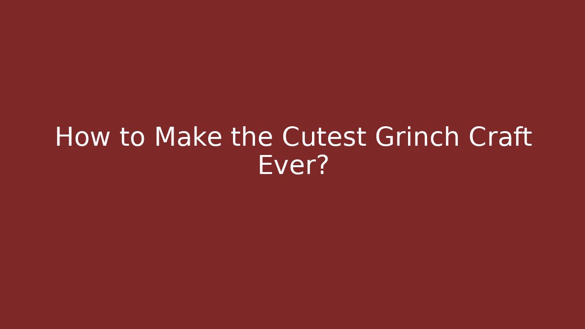 How to Make the Cutest Grinch Craft Ever? - Create More Assets