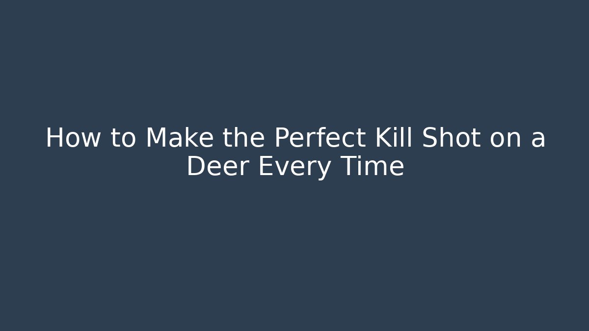 How to Make the Perfect Kill Shot on a Deer Every Time - Create More Assets