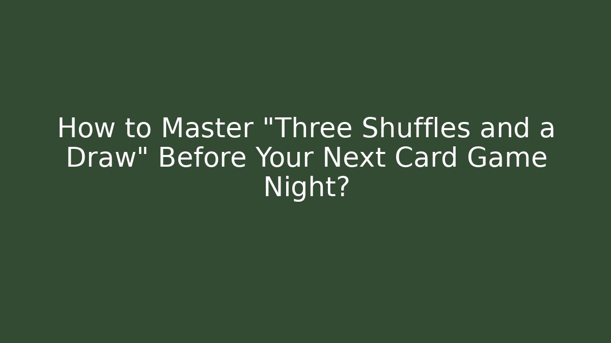 How to Master "Three Shuffles and a Draw" Before Your Next Card Game Night? - Create More Assets