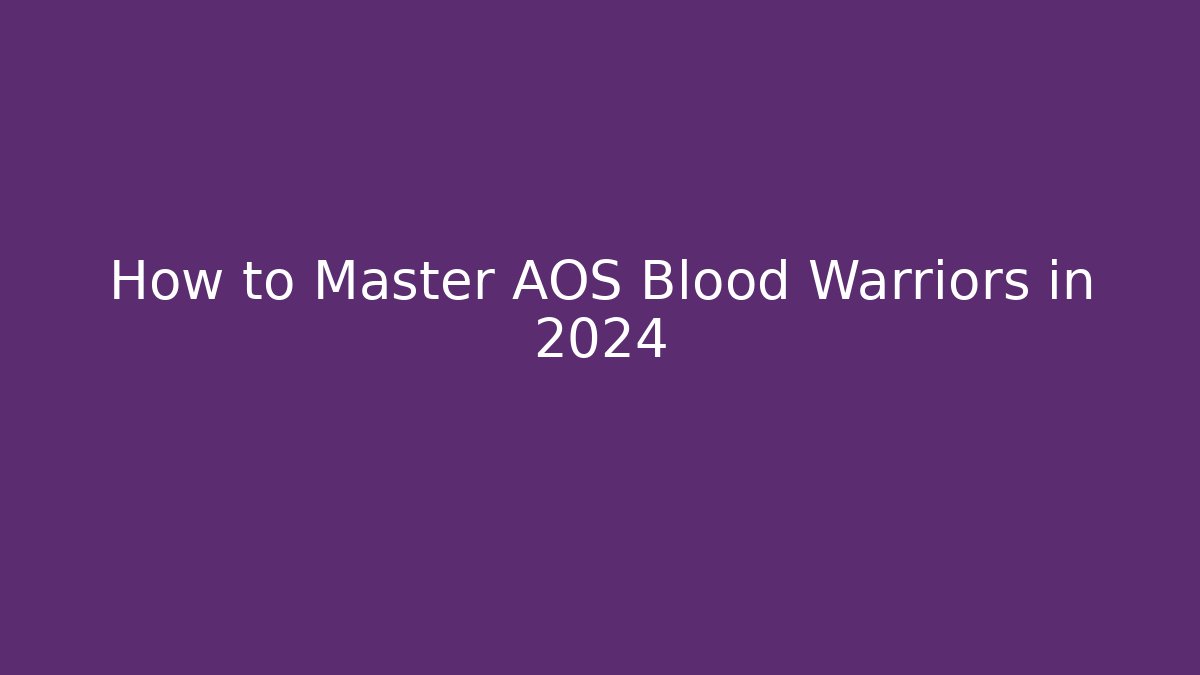 How to Master AOS Blood Warriors in 2024