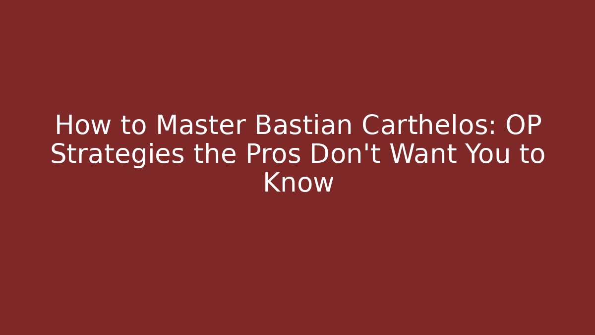 How to Master Bastian Carthelos: OP Strategies the Pros Don't Want You to Know