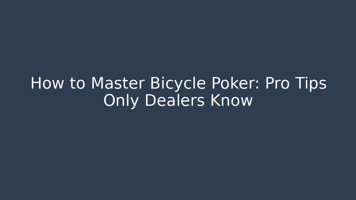 How to Master Bicycle Poker: Pro Tips Only Dealers Know