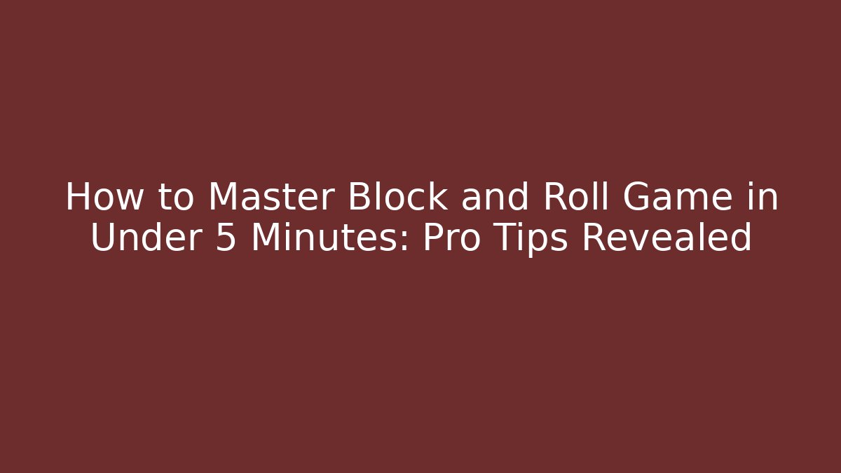 How to Master Block and Roll Game in Under 5 Minutes: Pro Tips Revealed