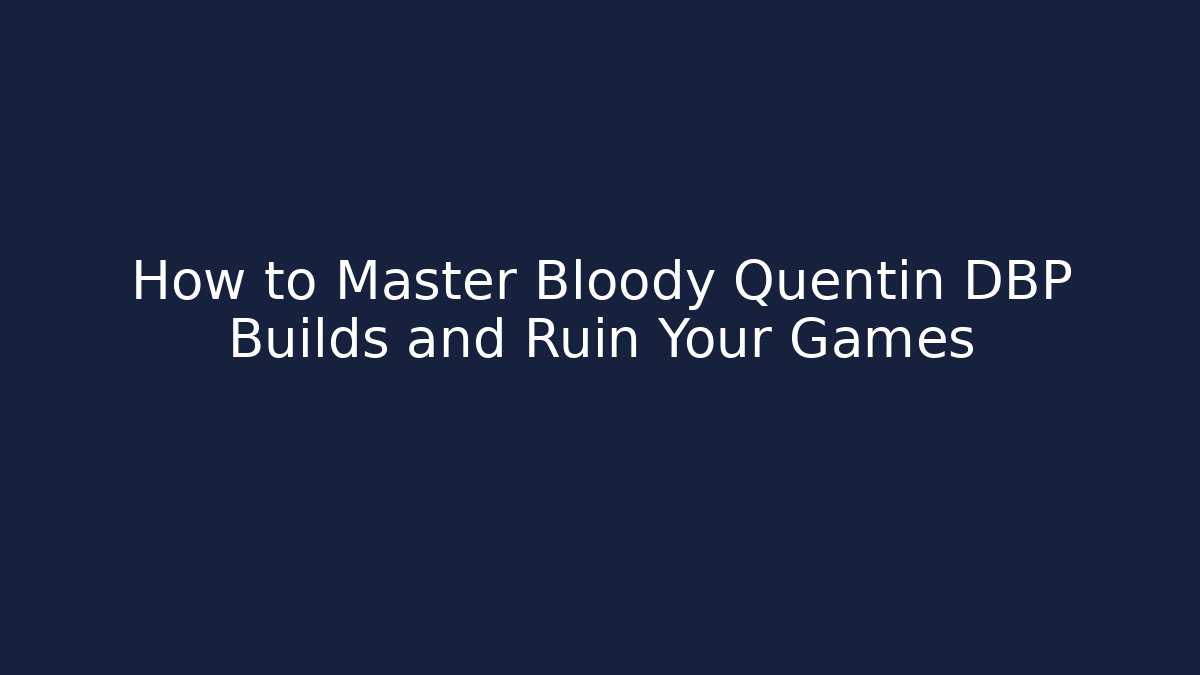 How to Master Bloody Quentin DBP Builds and Ruin Your Games