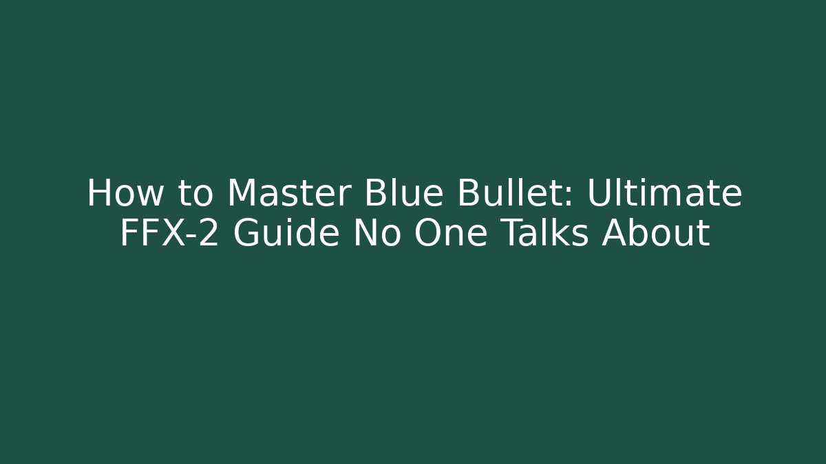 How to Master Blue Bullet: Ultimate FFX-2 Guide No One Talks About - Create More Assets